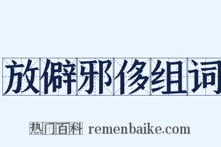 放僻邪侈组词是什么意思的图片